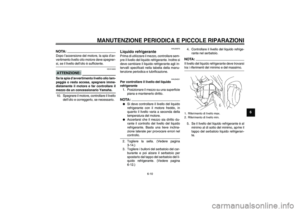 YAMAHA FZ6 N 2004 Manuale duso (in Italian) MANUTENZIONE PERIODICA E PICCOLE RIPARAZIONI
6-10
6
NOTA:Dopo l’accensione del motore, la spia d’av-
vertimento livello olio motore deve spegner-si, se il livello dell’olio è sufficiente.ATTENZ YAMAHA FZ6 N 2004 Manuale duso (in Italian) MANUTENZIONE PERIODICA E PICCOLE RIPARAZIONI
6-10
6
NOTA:Dopo l’accensione del motore, la spia d’av-
vertimento livello olio motore deve spegner-si, se il livello dell’olio è sufficiente.ATTENZ