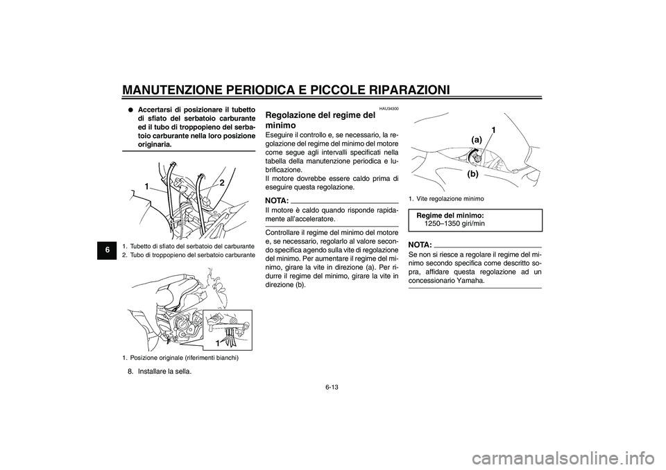 YAMAHA FZ6 N 2004 Manuale duso (in Italian) MANUTENZIONE PERIODICA E PICCOLE RIPARAZIONI
6-13
6
Accertarsi di posizionare il tubetto
di sfiato del serbatoio carburante
ed il tubo di troppopieno del serba-
toio carburante nella loro posizioneo YAMAHA FZ6 N 2004 Manuale duso (in Italian) MANUTENZIONE PERIODICA E PICCOLE RIPARAZIONI
6-13
6
Accertarsi di posizionare il tubetto
di sfiato del serbatoio carburante
ed il tubo di troppopieno del serba-
toio carburante nella loro posizioneo