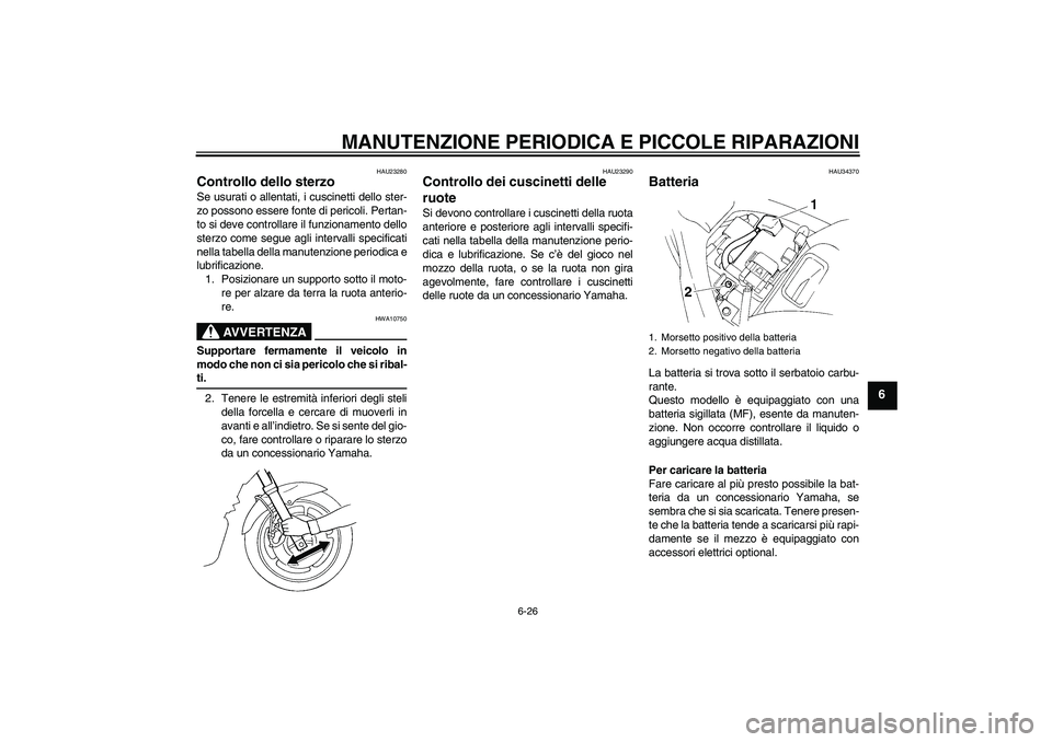 YAMAHA FZ6 N 2004 Manuale duso (in Italian) MANUTENZIONE PERIODICA E PICCOLE RIPARAZIONI
6-26
6
HAU23280
Controllo dello sterzo Se usurati o allentati, i cuscinetti dello ster-
zo possono essere fonte di pericoli. Pertan-
to si deve controllare YAMAHA FZ6 N 2004 Manuale duso (in Italian) MANUTENZIONE PERIODICA E PICCOLE RIPARAZIONI
6-26
6
HAU23280
Controllo dello sterzo Se usurati o allentati, i cuscinetti dello ster-
zo possono essere fonte di pericoli. Pertan-
to si deve controllare