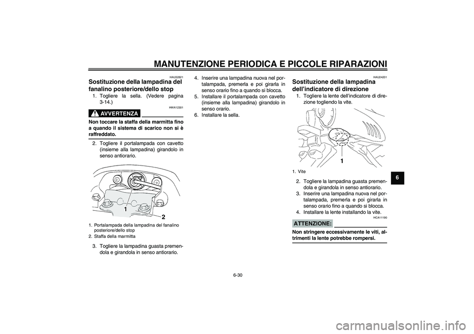 YAMAHA FZ6 N 2004 Manuale duso (in Italian) MANUTENZIONE PERIODICA E PICCOLE RIPARAZIONI
6-30
6
HAU32821
Sostituzione della lampadina del
fanalino posteriore/dello stop 1. Togliere la sella. (Vedere pagina
3-14.)
AVVERTENZA
HWA12301
Non toccar YAMAHA FZ6 N 2004 Manuale duso (in Italian) MANUTENZIONE PERIODICA E PICCOLE RIPARAZIONI
6-30
6
HAU32821
Sostituzione della lampadina del
fanalino posteriore/dello stop 1. Togliere la sella. (Vedere pagina
3-14.)
AVVERTENZA
HWA12301
Non toccar