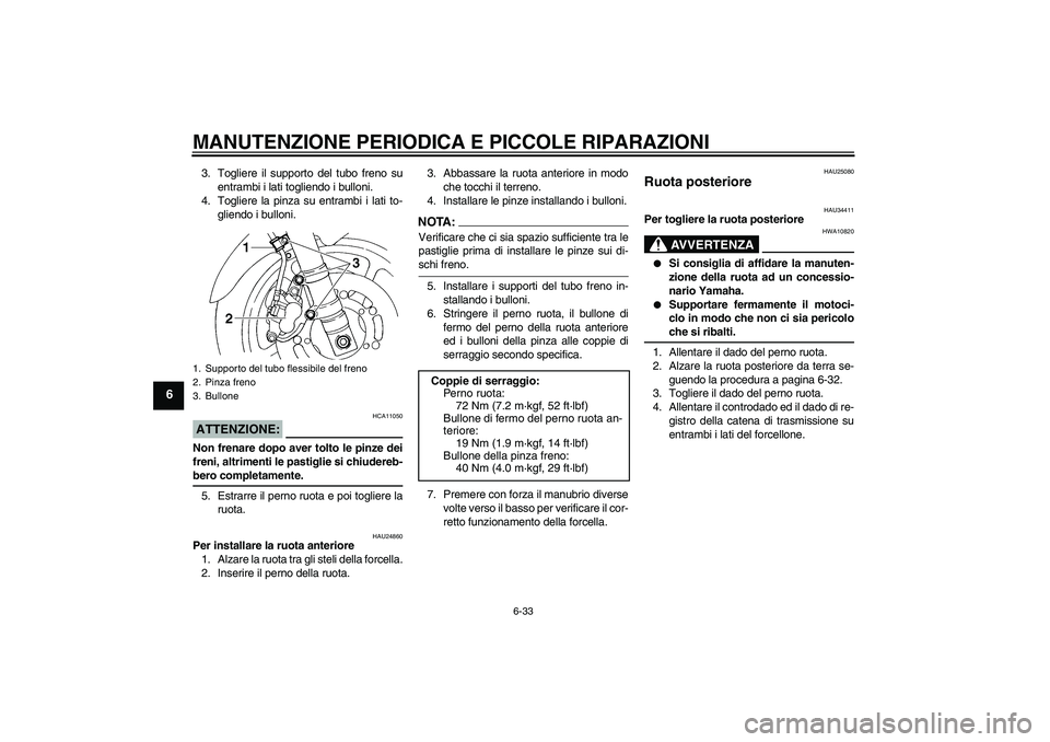 YAMAHA FZ6 N 2004 Manuale duso (in Italian) MANUTENZIONE PERIODICA E PICCOLE RIPARAZIONI
6-33
6
3. Togliere il supporto del tubo freno su
entrambi i lati togliendo i bulloni.
4. Togliere la pinza su entrambi i lati to-
gliendo i bulloni.ATTENZI YAMAHA FZ6 N 2004 Manuale duso (in Italian) MANUTENZIONE PERIODICA E PICCOLE RIPARAZIONI
6-33
6
3. Togliere il supporto del tubo freno su
entrambi i lati togliendo i bulloni.
4. Togliere la pinza su entrambi i lati to-
gliendo i bulloni.ATTENZI