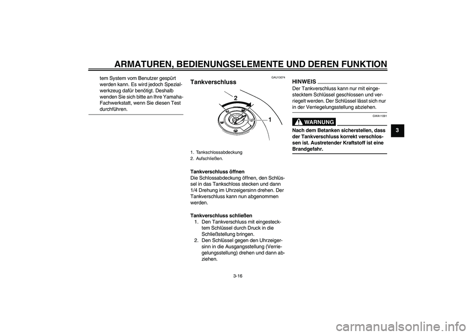 YAMAHA FZ6 NHG 2009  Betriebsanleitungen (in German) ARMATUREN, BEDIENUNGSELEMENTE UND DEREN FUNKTION
3-16
3
tem System vom Benutzer gespürt 
werden kann. Es wird jedoch Spezial-
werkzeug dafür benötigt. Deshalb 
wenden Sie sich bitte an Ihre Yamaha-