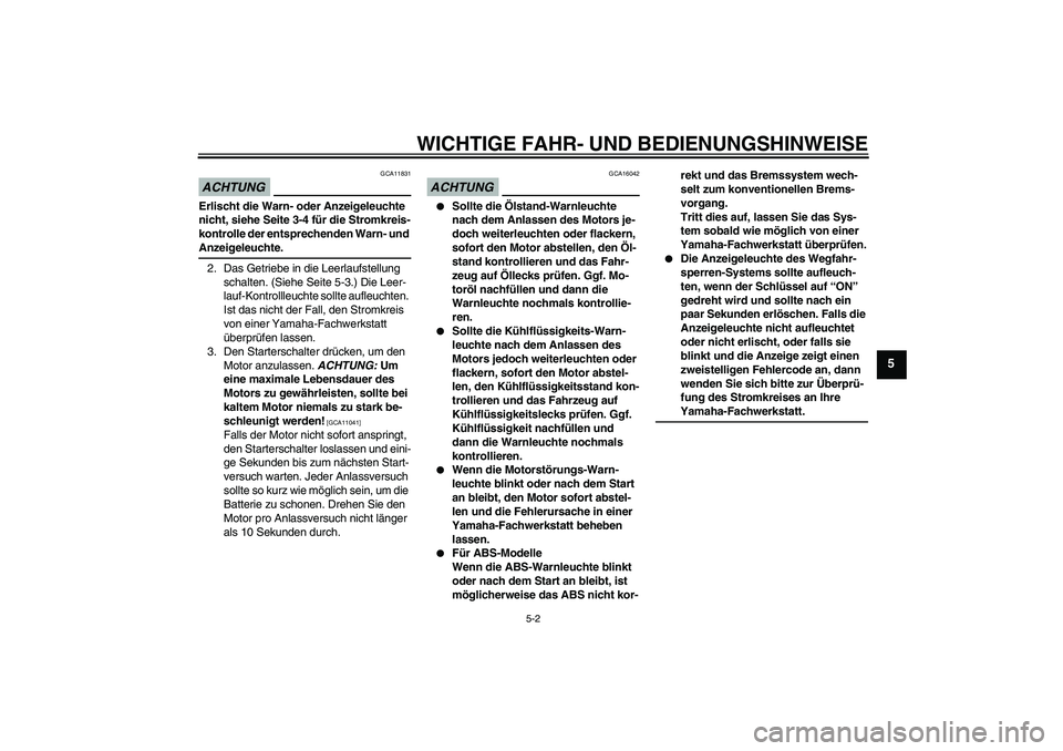 YAMAHA FZ6 NHG 2009 Betriebsanleitungen (in German) WICHTIGE FAHR- UND BEDIENUNGSHINWEISE
5-2
5
ACHTUNG
GCA11831
Erlischt die Warn- oder Anzeigeleuchte
nicht, siehe Seite 3-4 für die Stromkreis-
kontrolle der entsprechenden Warn- und Anzeigeleuchte.
YAMAHA FZ6 NHG 2009 Betriebsanleitungen (in German) WICHTIGE FAHR- UND BEDIENUNGSHINWEISE
5-2
5
ACHTUNG
GCA11831
Erlischt die Warn- oder Anzeigeleuchte
nicht, siehe Seite 3-4 für die Stromkreis-
kontrolle der entsprechenden Warn- und Anzeigeleuchte.