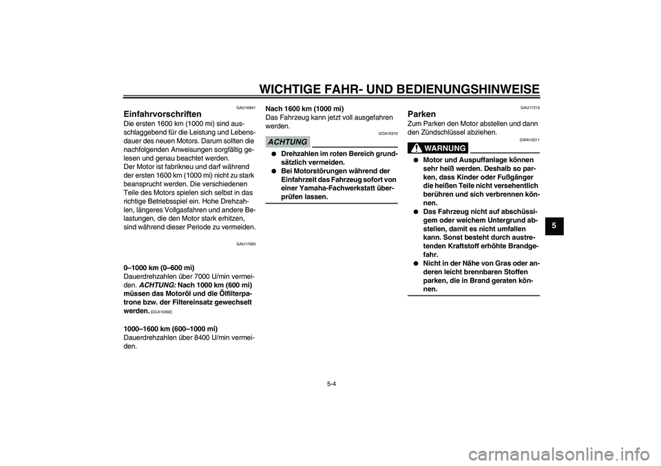 YAMAHA FZ6 NHG 2009 Betriebsanleitungen (in German) WICHTIGE FAHR- UND BEDIENUNGSHINWEISE
5-4
5
GAU16841
Einfahrvorschriften Die ersten 1600 km (1000 mi) sind aus-
schlaggebend für die Leistung und Lebens-
dauer des neuen Motors. Darum sollten die
na YAMAHA FZ6 NHG 2009 Betriebsanleitungen (in German) WICHTIGE FAHR- UND BEDIENUNGSHINWEISE
5-4
5
GAU16841
Einfahrvorschriften Die ersten 1600 km (1000 mi) sind aus-
schlaggebend für die Leistung und Lebens-
dauer des neuen Motors. Darum sollten die
na