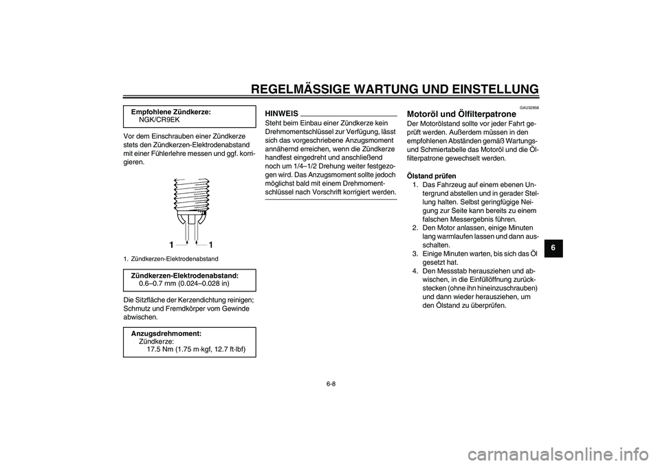 YAMAHA FZ6 NHG 2009 Betriebsanleitungen (in German) REGELMÄSSIGE WARTUNG UND EINSTELLUNG
6-8
6
Vor dem Einschrauben einer Zündkerze
stets den Zündkerzen-Elektrodenabstand
mit einer Fühlerlehre messen und ggf. korri-
gieren.
Die Sitzfläche der Ke YAMAHA FZ6 NHG 2009 Betriebsanleitungen (in German) REGELMÄSSIGE WARTUNG UND EINSTELLUNG
6-8
6
Vor dem Einschrauben einer Zündkerze
stets den Zündkerzen-Elektrodenabstand
mit einer Fühlerlehre messen und ggf. korri-
gieren.
Die Sitzfläche der Ke
