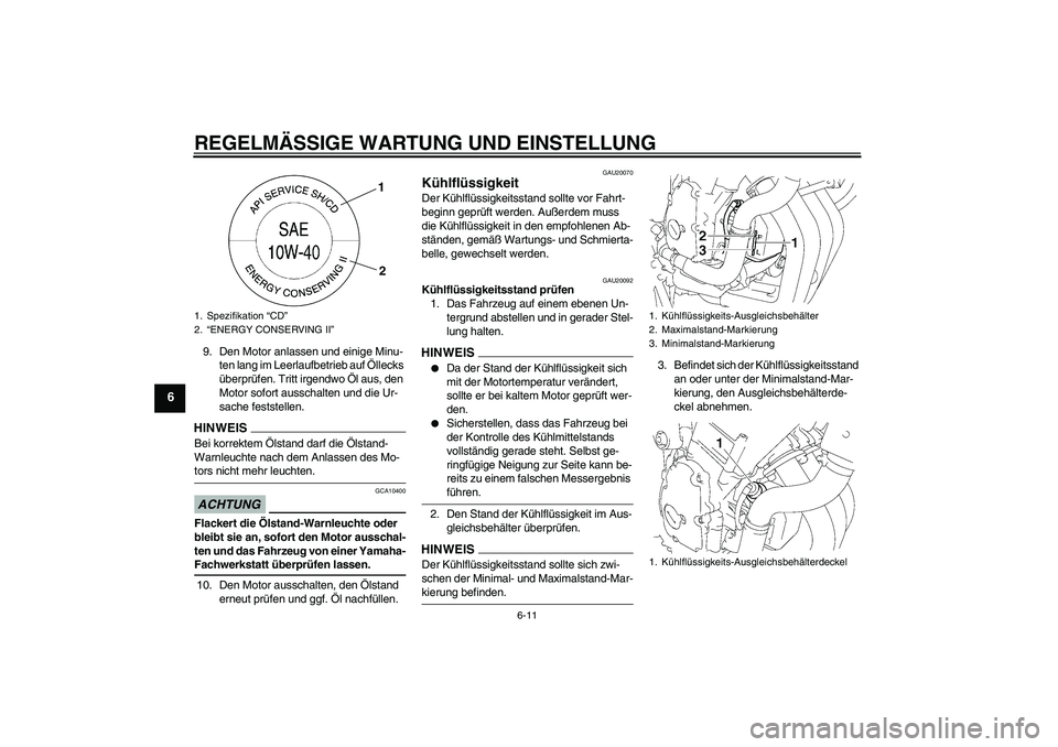 YAMAHA FZ6 NHG 2009 Betriebsanleitungen (in German) REGELMÄSSIGE WARTUNG UND EINSTELLUNG
6-11
6
9. Den Motor anlassen und einige Minu-
ten lang im Leerlaufbetrieb auf Öllecks
überprüfen. Tritt irgendwo Öl aus, den
Motor sofort ausschalten und di YAMAHA FZ6 NHG 2009 Betriebsanleitungen (in German) REGELMÄSSIGE WARTUNG UND EINSTELLUNG
6-11
6
9. Den Motor anlassen und einige Minu-
ten lang im Leerlaufbetrieb auf Öllecks
überprüfen. Tritt irgendwo Öl aus, den
Motor sofort ausschalten und di