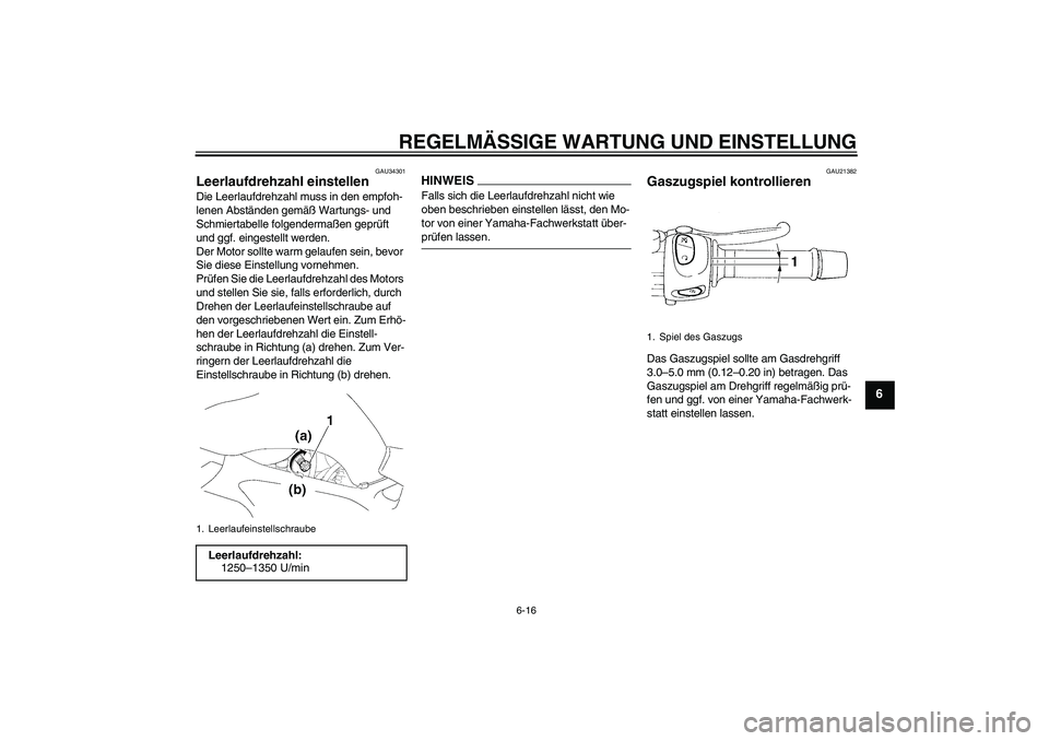 YAMAHA FZ6 NHG 2009 Betriebsanleitungen (in German) REGELMÄSSIGE WARTUNG UND EINSTELLUNG
6-16
6
GAU34301
Leerlaufdrehzahl einstellen Die Leerlaufdrehzahl muss in den empfoh-
lenen Abständen gemäß Wartungs- und
Schmiertabelle folgendermaßen geprü YAMAHA FZ6 NHG 2009 Betriebsanleitungen (in German) REGELMÄSSIGE WARTUNG UND EINSTELLUNG
6-16
6
GAU34301
Leerlaufdrehzahl einstellen Die Leerlaufdrehzahl muss in den empfoh-
lenen Abständen gemäß Wartungs- und
Schmiertabelle folgendermaßen geprü
