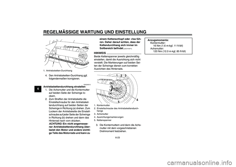 YAMAHA FZ6 NHG 2009 Betriebsanleitungen (in German) REGELMÄSSIGE WARTUNG UND EINSTELLUNG
6-23
6
4. Den Antriebsketten-Durchhang ggf.
folgendermaßen korrigieren.
GAU34313
Antriebskettendurchhang einstellen
1. Die Achsmutter und die Kontermutter
auf YAMAHA FZ6 NHG 2009 Betriebsanleitungen (in German) REGELMÄSSIGE WARTUNG UND EINSTELLUNG
6-23
6
4. Den Antriebsketten-Durchhang ggf.
folgendermaßen korrigieren.
GAU34313
Antriebskettendurchhang einstellen
1. Die Achsmutter und die Kontermutter
auf