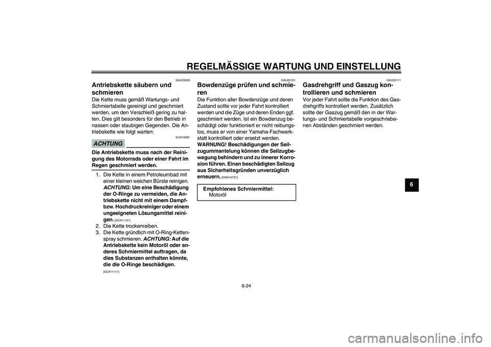 YAMAHA FZ6 NHG 2009 Betriebsanleitungen (in German) REGELMÄSSIGE WARTUNG UND EINSTELLUNG
6-24
6
GAU23023
Antriebskette säubern und
schmieren Die Kette muss gemäß Wartungs- und
Schmiertabelle gereinigt und geschmiert
werden, um den Verschleiß ge YAMAHA FZ6 NHG 2009 Betriebsanleitungen (in German) REGELMÄSSIGE WARTUNG UND EINSTELLUNG
6-24
6
GAU23023
Antriebskette säubern und
schmieren Die Kette muss gemäß Wartungs- und
Schmiertabelle gereinigt und geschmiert
werden, um den Verschleiß ge