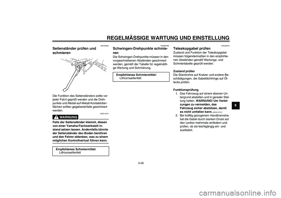 YAMAHA FZ6 NHG 2009 Betriebsanleitungen (in German) REGELMÄSSIGE WARTUNG UND EINSTELLUNG
6-26
6
GAU23202
Seitenständer prüfen und
schmieren Die Funktion des Seitenständers sollte vor
jeder Fahrt geprüft werden und die Dreh-
punkte und Metall-auf YAMAHA FZ6 NHG 2009 Betriebsanleitungen (in German) REGELMÄSSIGE WARTUNG UND EINSTELLUNG
6-26
6
GAU23202
Seitenständer prüfen und
schmieren Die Funktion des Seitenständers sollte vor
jeder Fahrt geprüft werden und die Dreh-
punkte und Metall-auf