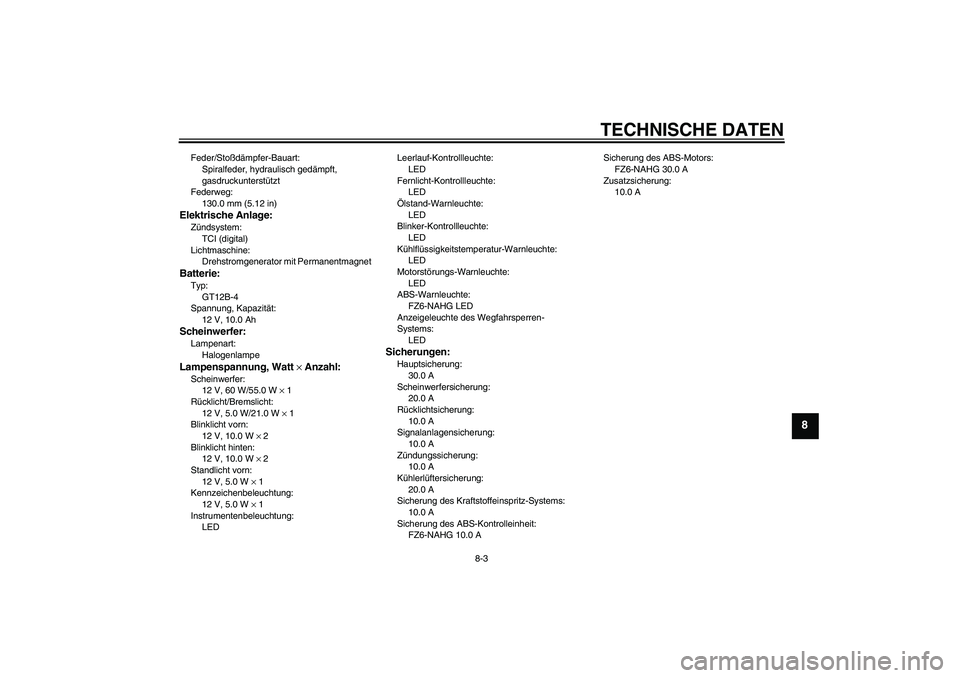 YAMAHA FZ6 NHG 2009 Betriebsanleitungen (in German) TECHNISCHE DATEN
8-3
8
Feder/Stoßdämpfer-Bauart:
Spiralfeder, hydraulisch gedämpft,
gasdruckunterstützt
Federweg:
130.0 mm (5.12 in)Elektrische Anlage:Zündsystem:
TCI (digital)
Lichtmaschine:
Dr YAMAHA FZ6 NHG 2009 Betriebsanleitungen (in German) TECHNISCHE DATEN
8-3
8
Feder/Stoßdämpfer-Bauart:
Spiralfeder, hydraulisch gedämpft,
gasdruckunterstützt
Federweg:
130.0 mm (5.12 in)Elektrische Anlage:Zündsystem:
TCI (digital)
Lichtmaschine:
Dr