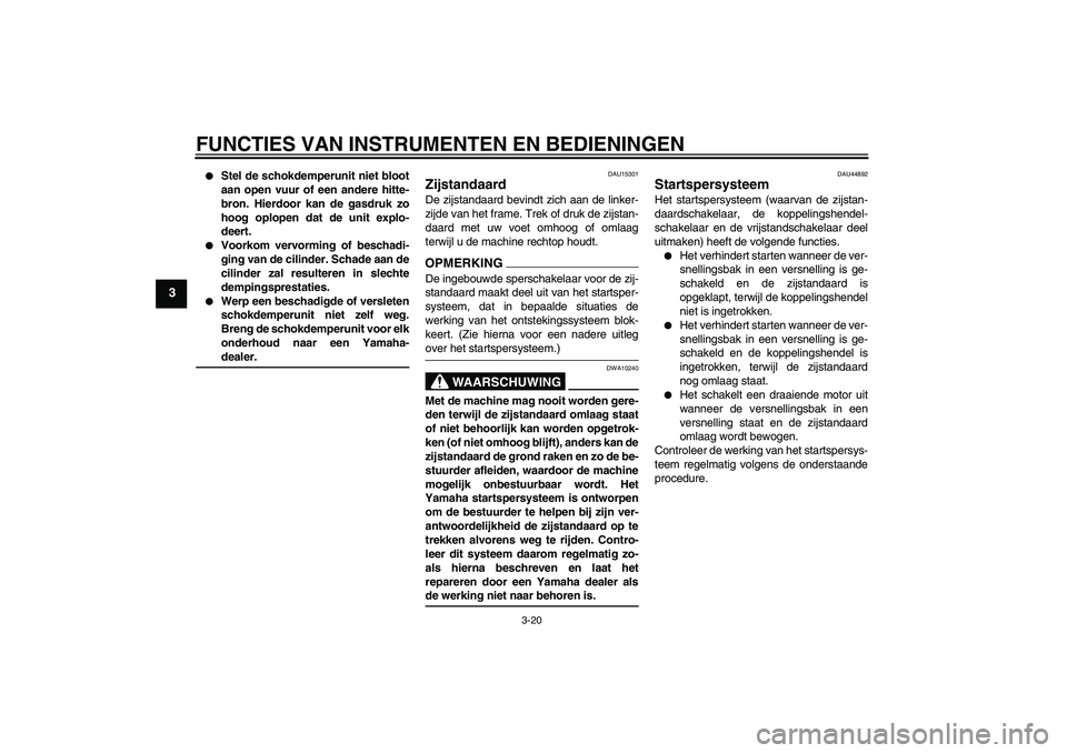 YAMAHA FZ6 NHG 2009 Instructieboekje (in Dutch) FUNCTIES VAN INSTRUMENTEN EN BEDIENINGEN
3-20
3
Stel de schokdemperunit niet bloot
aan open vuur of een andere hitte-
bron. Hierdoor kan de gasdruk zo
hoog oplopen dat de unit explo-
deert.
Voorko YAMAHA FZ6 NHG 2009 Instructieboekje (in Dutch) FUNCTIES VAN INSTRUMENTEN EN BEDIENINGEN
3-20
3
Stel de schokdemperunit niet bloot
aan open vuur of een andere hitte-
bron. Hierdoor kan de gasdruk zo
hoog oplopen dat de unit explo-
deert.
Voorko