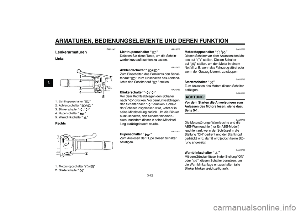 YAMAHA FZ6 NHG 2008 Betriebsanleitungen (in German) ARMATUREN, BEDIENUNGSELEMENTE UND DEREN FUNKTION
3-12
3
GAU12347
Lenkerarmaturen Links
Rechts
GAU12350
Lichthupenschalter“”
Drücken Sie diese Taste, um die Schein-
werfer kurz aufleuchten zu las YAMAHA FZ6 NHG 2008 Betriebsanleitungen (in German) ARMATUREN, BEDIENUNGSELEMENTE UND DEREN FUNKTION
3-12
3
GAU12347
Lenkerarmaturen Links
Rechts
GAU12350
Lichthupenschalter“”
Drücken Sie diese Taste, um die Schein-
werfer kurz aufleuchten zu las
