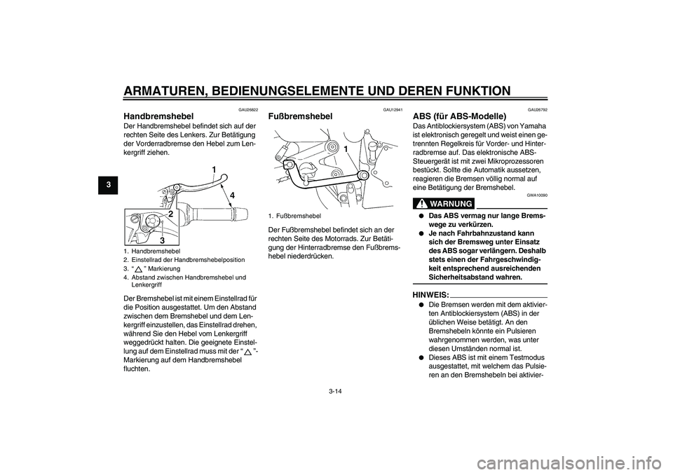 YAMAHA FZ6 NHG 2008 Betriebsanleitungen (in German) ARMATUREN, BEDIENUNGSELEMENTE UND DEREN FUNKTION
3-14
3
GAU26822
Handbremshebel Der Handbremshebel befindet sich auf der
rechten Seite des Lenkers. Zur Betätigung
der Vorderradbremse den Hebel zum YAMAHA FZ6 NHG 2008 Betriebsanleitungen (in German) ARMATUREN, BEDIENUNGSELEMENTE UND DEREN FUNKTION
3-14
3
GAU26822
Handbremshebel Der Handbremshebel befindet sich auf der
rechten Seite des Lenkers. Zur Betätigung
der Vorderradbremse den Hebel zum