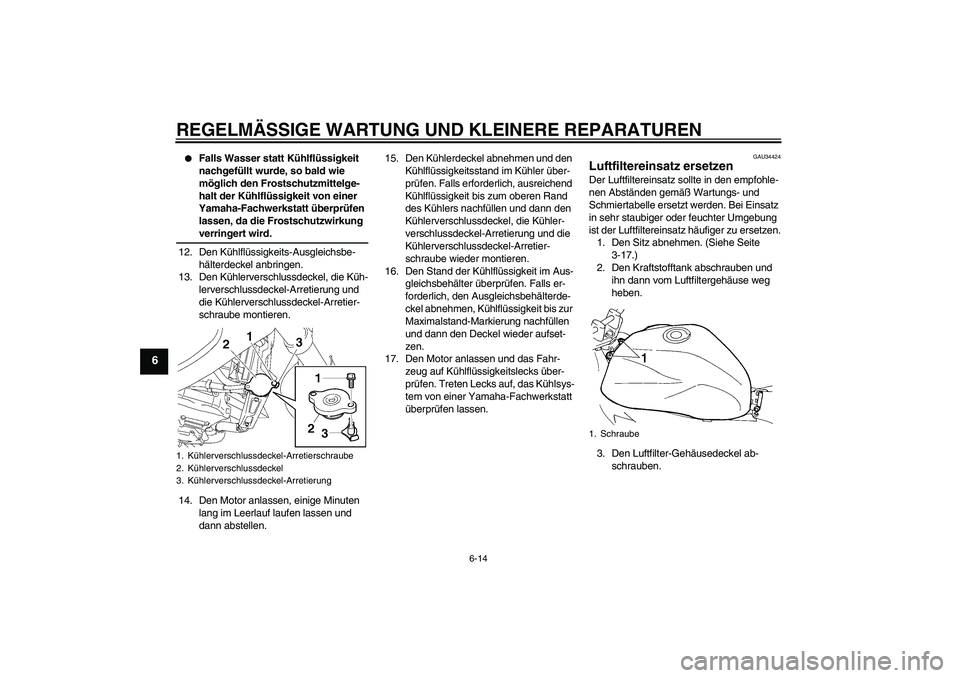 YAMAHA FZ6 NHG 2008 Betriebsanleitungen (in German) REGELMÄSSIGE WARTUNG UND KLEINERE REPARATUREN
6-14
6
Falls Wasser statt Kühlflüssigkeit
nachgefüllt wurde, so bald wie
möglich den Frostschutzmittelge-
halt der Kühlflüssigkeit von einer
Y YAMAHA FZ6 NHG 2008 Betriebsanleitungen (in German) REGELMÄSSIGE WARTUNG UND KLEINERE REPARATUREN
6-14
6
Falls Wasser statt Kühlflüssigkeit
nachgefüllt wurde, so bald wie
möglich den Frostschutzmittelge-
halt der Kühlflüssigkeit von einer
Y