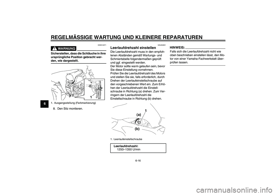 YAMAHA FZ6 NHG 2008 Betriebsanleitungen (in German) REGELMÄSSIGE WARTUNG UND KLEINERE REPARATUREN
6-16
6
WARNUNG
GWA12471
Sicherstellen, dass die Schläuche in ihre
ursprüngliche Position gebracht wer-den, wie dargestellt.
8. Den Sitz montieren.
GAU YAMAHA FZ6 NHG 2008 Betriebsanleitungen (in German) REGELMÄSSIGE WARTUNG UND KLEINERE REPARATUREN
6-16
6
WARNUNG
GWA12471
Sicherstellen, dass die Schläuche in ihre
ursprüngliche Position gebracht wer-den, wie dargestellt.
8. Den Sitz montieren.
GAU