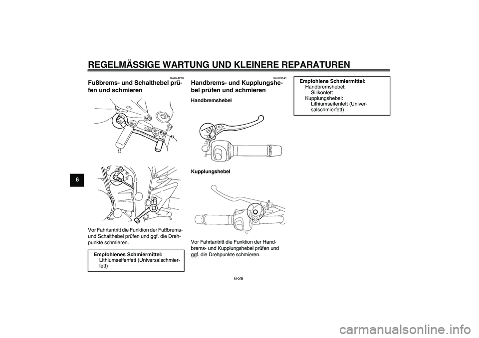YAMAHA FZ6 NHG 2008  Betriebsanleitungen (in German) REGELMÄSSIGE WARTUNG UND KLEINERE REPARATUREN
6-26
6
GAU44270
Fußbrems- und Schalthebel prü-
fen und schmieren Vor Fahrtantritt die Funktion der Fußbrems- 
und Schalthebel prüfen und ggf. die Dre
