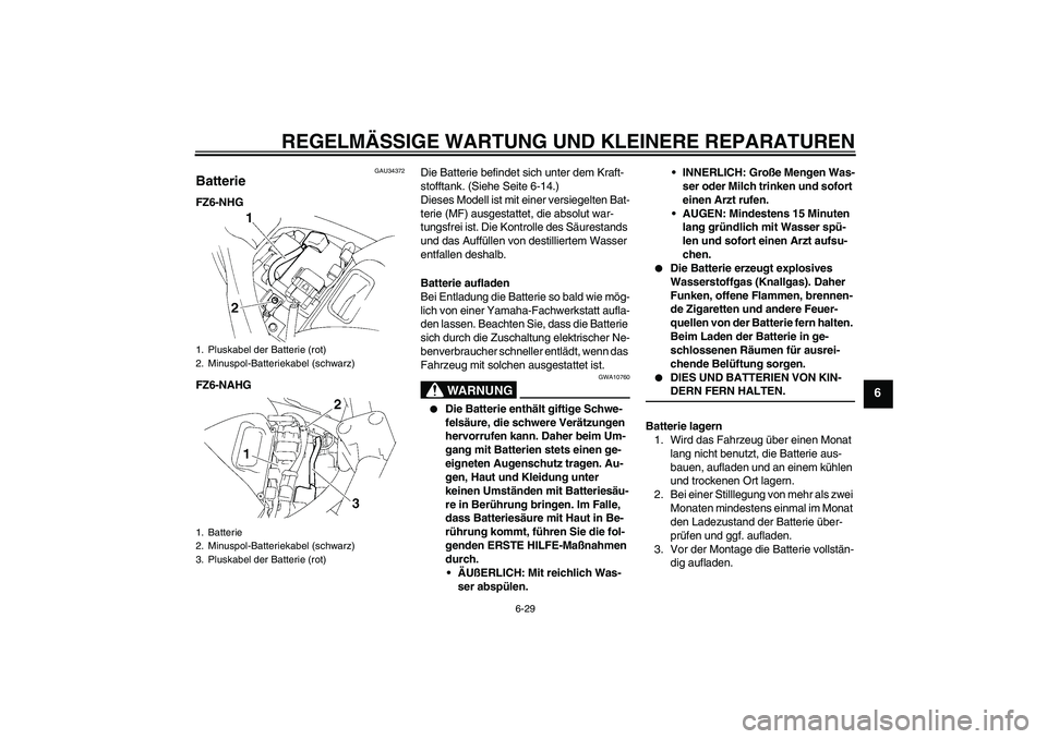 YAMAHA FZ6 NHG 2008 Betriebsanleitungen (in German) REGELMÄSSIGE WARTUNG UND KLEINERE REPARATUREN
6-29
6
GAU34372
Batterie FZ6-NHG
FZ6-NAHGDie Batterie befindet sich unter dem Kraft-
stofftank. (Siehe Seite 6-14.)
Dieses Modell ist mit einer versiegel YAMAHA FZ6 NHG 2008 Betriebsanleitungen (in German) REGELMÄSSIGE WARTUNG UND KLEINERE REPARATUREN
6-29
6
GAU34372
Batterie FZ6-NHG
FZ6-NAHGDie Batterie befindet sich unter dem Kraft-
stofftank. (Siehe Seite 6-14.)
Dieses Modell ist mit einer versiegel
