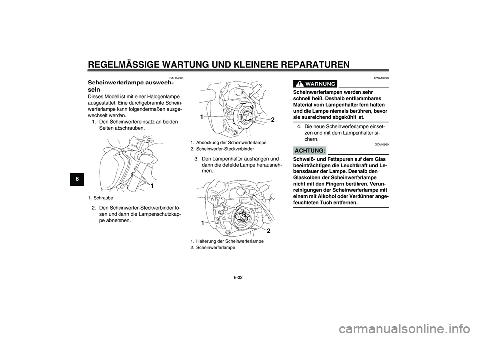 YAMAHA FZ6 NHG 2008 Betriebsanleitungen (in German) REGELMÄSSIGE WARTUNG UND KLEINERE REPARATUREN
6-32
6
GAU34380
Scheinwerferlampe auswech-
seln Dieses Modell ist mit einer Halogenlampe
ausgestattet. Eine durchgebrannte Schein-
werferlampe kann folg YAMAHA FZ6 NHG 2008 Betriebsanleitungen (in German) REGELMÄSSIGE WARTUNG UND KLEINERE REPARATUREN
6-32
6
GAU34380
Scheinwerferlampe auswech-
seln Dieses Modell ist mit einer Halogenlampe
ausgestattet. Eine durchgebrannte Schein-
werferlampe kann folg