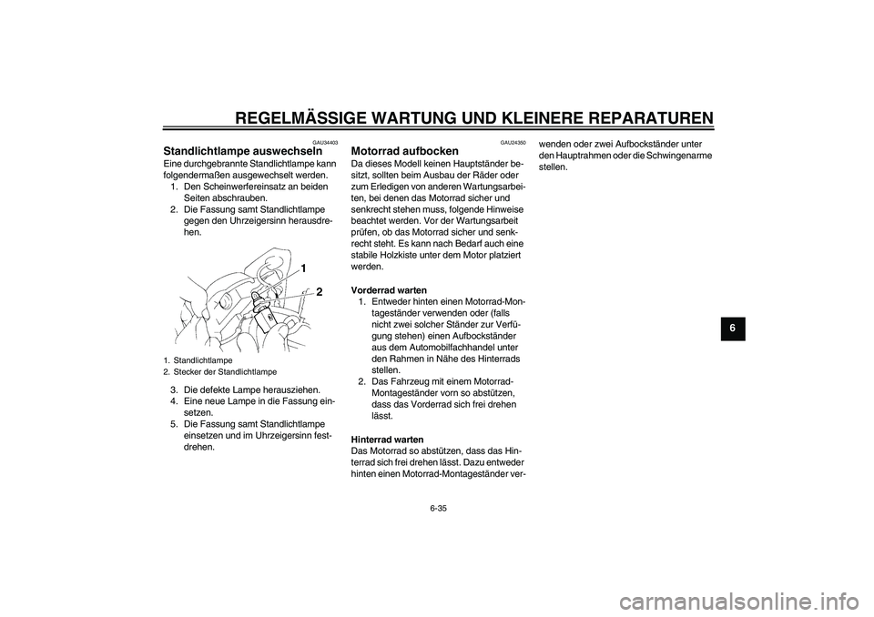 YAMAHA FZ6 NHG 2008 Betriebsanleitungen (in German) REGELMÄSSIGE WARTUNG UND KLEINERE REPARATUREN
6-35
6
GAU34403
Standlichtlampe auswechseln Eine durchgebrannte Standlichtlampe kann
folgendermaßen ausgewechselt werden.
1. Den Scheinwerfereinsatz an YAMAHA FZ6 NHG 2008 Betriebsanleitungen (in German) REGELMÄSSIGE WARTUNG UND KLEINERE REPARATUREN
6-35
6
GAU34403
Standlichtlampe auswechseln Eine durchgebrannte Standlichtlampe kann
folgendermaßen ausgewechselt werden.
1. Den Scheinwerfereinsatz an