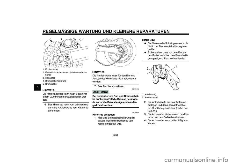 YAMAHA FZ6 NHG 2008 Betriebsanleitungen (in German) REGELMÄSSIGE WARTUNG UND KLEINERE REPARATUREN
6-38
6
HINWEIS:Die Hinterradachse kann nach Bedarf mit
einem Gummihammer ausgetrieben wer-den.
6. Das Hinterrad nach vorn drücken und
dann die Antrieb YAMAHA FZ6 NHG 2008 Betriebsanleitungen (in German) REGELMÄSSIGE WARTUNG UND KLEINERE REPARATUREN
6-38
6
HINWEIS:Die Hinterradachse kann nach Bedarf mit
einem Gummihammer ausgetrieben wer-den.
6. Das Hinterrad nach vorn drücken und
dann die Antrieb