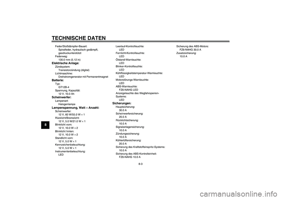 YAMAHA FZ6 NHG 2008 Betriebsanleitungen (in German) TECHNISCHE DATEN
8-3
8
Feder/Stoßdämpfer-Bauart:
Spiralfeder, hydraulisch gedämpft,
gasdruckunterstützt
Federweg:
130.0 mm (5.12 in)Elektrische Anlage:Zündsystem:
Transistorzündung (digital)
Li YAMAHA FZ6 NHG 2008 Betriebsanleitungen (in German) TECHNISCHE DATEN
8-3
8
Feder/Stoßdämpfer-Bauart:
Spiralfeder, hydraulisch gedämpft,
gasdruckunterstützt
Federweg:
130.0 mm (5.12 in)Elektrische Anlage:Zündsystem:
Transistorzündung (digital)
Li