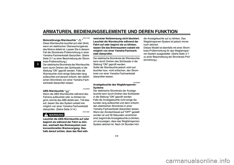 YAMAHA FZ6 NHG 2007 Betriebsanleitungen (in German) ARMATUREN, BEDIENUNGSELEMENTE UND DEREN FUNKTION
3-6
3
GAU11530
Motorstörungs-Warnleuchte “”
Diese Warnleuchte leuchtet auf oder blinkt,
wenn ein elektrischer Überwachungskreis
des Motors def YAMAHA FZ6 NHG 2007 Betriebsanleitungen (in German) ARMATUREN, BEDIENUNGSELEMENTE UND DEREN FUNKTION
3-6
3
GAU11530
Motorstörungs-Warnleuchte “”
Diese Warnleuchte leuchtet auf oder blinkt,
wenn ein elektrischer Überwachungskreis
des Motors def