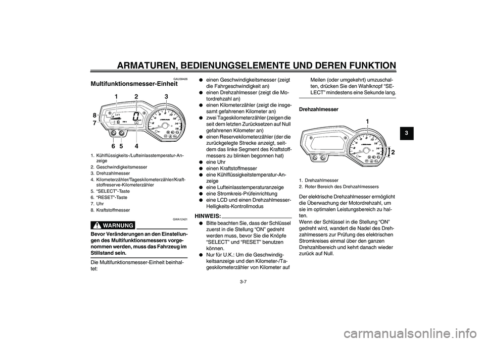 YAMAHA FZ6 NHG 2007 Betriebsanleitungen (in German) ARMATUREN, BEDIENUNGSELEMENTE UND DEREN FUNKTION
3-7
3
GAU39426
Multifunktionsmesser-Einheit
WARNUNG
GWA12421
Bevor Veränderungen an den Einstellun-
gen des Multifunktionsmessers vorge-
nommen werde YAMAHA FZ6 NHG 2007 Betriebsanleitungen (in German) ARMATUREN, BEDIENUNGSELEMENTE UND DEREN FUNKTION
3-7
3
GAU39426
Multifunktionsmesser-Einheit
WARNUNG
GWA12421
Bevor Veränderungen an den Einstellun-
gen des Multifunktionsmessers vorge-
nommen werde