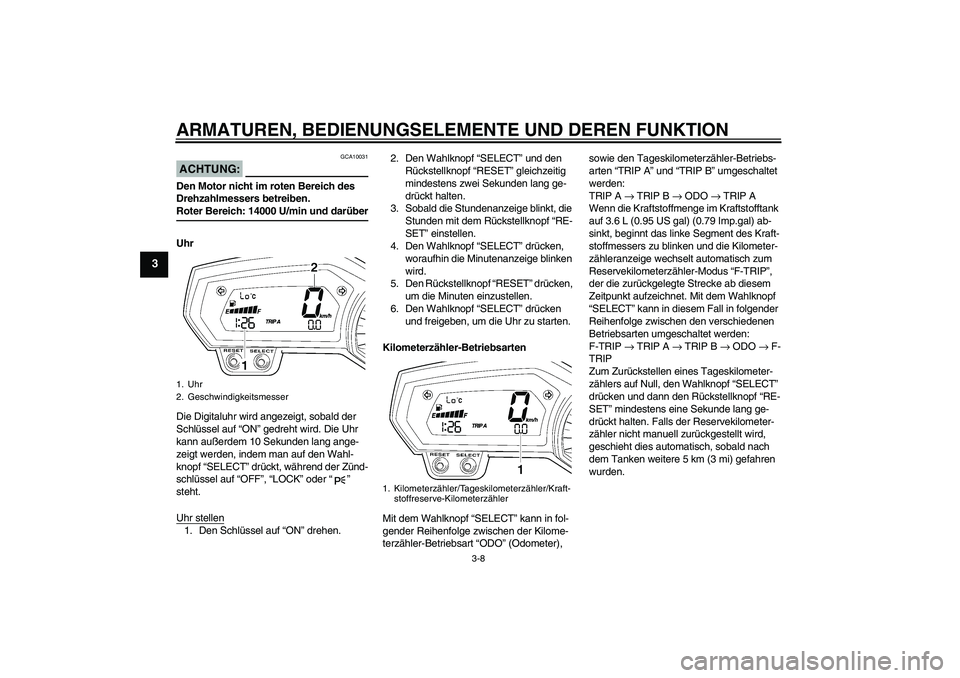YAMAHA FZ6 NHG 2007 Betriebsanleitungen (in German) ARMATUREN, BEDIENUNGSELEMENTE UND DEREN FUNKTION
3-8
3
ACHTUNG:
GCA10031
Den Motor nicht im roten Bereich des
Drehzahlmessers betreiben.Roter Bereich: 14000 U/min und darüber
Uhr
Die Digitaluhr wird YAMAHA FZ6 NHG 2007 Betriebsanleitungen (in German) ARMATUREN, BEDIENUNGSELEMENTE UND DEREN FUNKTION
3-8
3
ACHTUNG:
GCA10031
Den Motor nicht im roten Bereich des
Drehzahlmessers betreiben.Roter Bereich: 14000 U/min und darüber
Uhr
Die Digitaluhr wird