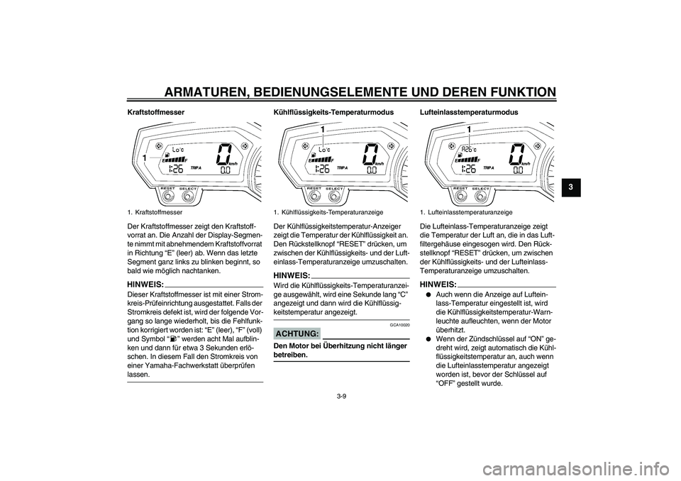 YAMAHA FZ6 NHG 2007 Betriebsanleitungen (in German) ARMATUREN, BEDIENUNGSELEMENTE UND DEREN FUNKTION
3-9
3
Kraftstoffmesser
Der Kraftstoffmesser zeigt den Kraftstoff-
vorrat an. Die Anzahl der Display-Segmen-
te nimmt mit abnehmendem Kraftstoffvorrat
YAMAHA FZ6 NHG 2007 Betriebsanleitungen (in German) ARMATUREN, BEDIENUNGSELEMENTE UND DEREN FUNKTION
3-9
3
Kraftstoffmesser
Der Kraftstoffmesser zeigt den Kraftstoff-
vorrat an. Die Anzahl der Display-Segmen-
te nimmt mit abnehmendem Kraftstoffvorrat