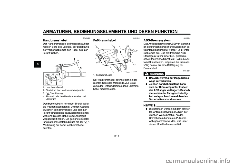 YAMAHA FZ6 NHG 2007 Betriebsanleitungen (in German) ARMATUREN, BEDIENUNGSELEMENTE UND DEREN FUNKTION
3-14
3
GAU26822
Handbremshebel Der Handbremshebel befindet sich auf der
rechten Seite des Lenkers. Zur Betätigung
der Vorderradbremse den Hebel zum YAMAHA FZ6 NHG 2007 Betriebsanleitungen (in German) ARMATUREN, BEDIENUNGSELEMENTE UND DEREN FUNKTION
3-14
3
GAU26822
Handbremshebel Der Handbremshebel befindet sich auf der
rechten Seite des Lenkers. Zur Betätigung
der Vorderradbremse den Hebel zum