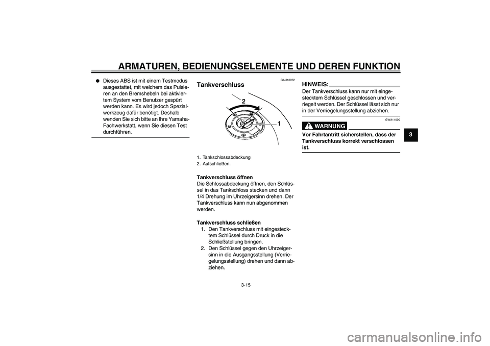 YAMAHA FZ6 NHG 2007 Betriebsanleitungen (in German) ARMATUREN, BEDIENUNGSELEMENTE UND DEREN FUNKTION
3-15
3
Dieses ABS ist mit einem Testmodus
ausgestattet, mit welchem das Pulsie-
ren an den Bremshebeln bei aktivier-
tem System vom Benutzer gespür YAMAHA FZ6 NHG 2007 Betriebsanleitungen (in German) ARMATUREN, BEDIENUNGSELEMENTE UND DEREN FUNKTION
3-15
3
Dieses ABS ist mit einem Testmodus
ausgestattet, mit welchem das Pulsie-
ren an den Bremshebeln bei aktivier-
tem System vom Benutzer gespür
