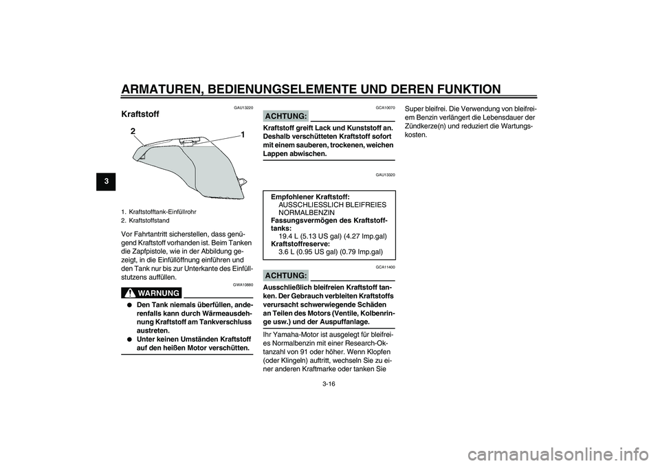 YAMAHA FZ6 NHG 2007 Betriebsanleitungen (in German) ARMATUREN, BEDIENUNGSELEMENTE UND DEREN FUNKTION
3-16
3
GAU13220
Kraftstoff Vor Fahrtantritt sicherstellen, dass genü-
gend Kraftstoff vorhanden ist. Beim Tanken
die Zapfpistole, wie in der Abbildun YAMAHA FZ6 NHG 2007 Betriebsanleitungen (in German) ARMATUREN, BEDIENUNGSELEMENTE UND DEREN FUNKTION
3-16
3
GAU13220
Kraftstoff Vor Fahrtantritt sicherstellen, dass genü-
gend Kraftstoff vorhanden ist. Beim Tanken
die Zapfpistole, wie in der Abbildun