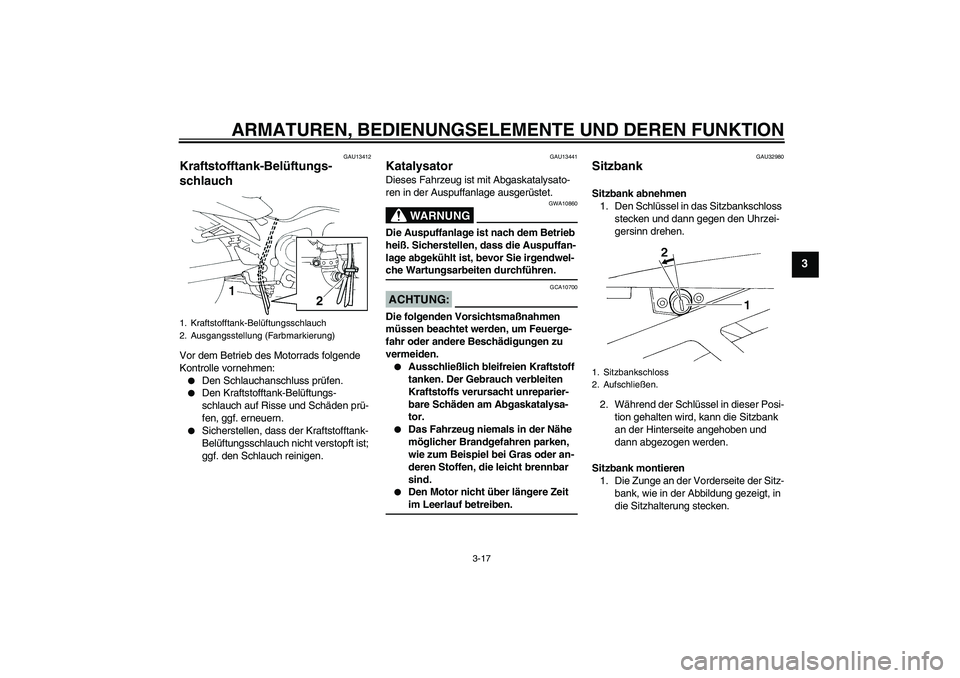YAMAHA FZ6 NHG 2007 Betriebsanleitungen (in German) ARMATUREN, BEDIENUNGSELEMENTE UND DEREN FUNKTION
3-17
3
GAU13412
Kraftstofftank-Belüftungs-
schlauch Vor dem Betrieb des Motorrads folgende
Kontrolle vornehmen:
Den Schlauchanschluss prüfen.
Den YAMAHA FZ6 NHG 2007 Betriebsanleitungen (in German) ARMATUREN, BEDIENUNGSELEMENTE UND DEREN FUNKTION
3-17
3
GAU13412
Kraftstofftank-Belüftungs-
schlauch Vor dem Betrieb des Motorrads folgende
Kontrolle vornehmen:
Den Schlauchanschluss prüfen.
Den
