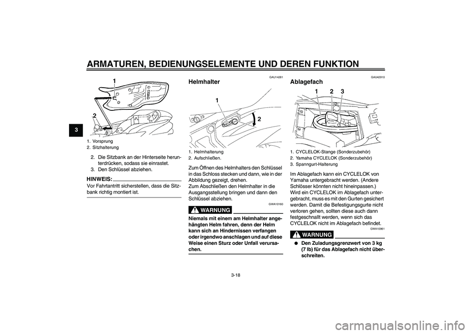 YAMAHA FZ6 NHG 2007 Betriebsanleitungen (in German) ARMATUREN, BEDIENUNGSELEMENTE UND DEREN FUNKTION
3-18
3
2. Die Sitzbank an der Hinterseite herun-
terdrücken, sodass sie einrastet.
3. Den Schlüssel abziehen.HINWEIS:Vor Fahrtantritt sicherstellen, YAMAHA FZ6 NHG 2007 Betriebsanleitungen (in German) ARMATUREN, BEDIENUNGSELEMENTE UND DEREN FUNKTION
3-18
3
2. Die Sitzbank an der Hinterseite herun-
terdrücken, sodass sie einrastet.
3. Den Schlüssel abziehen.HINWEIS:Vor Fahrtantritt sicherstellen,