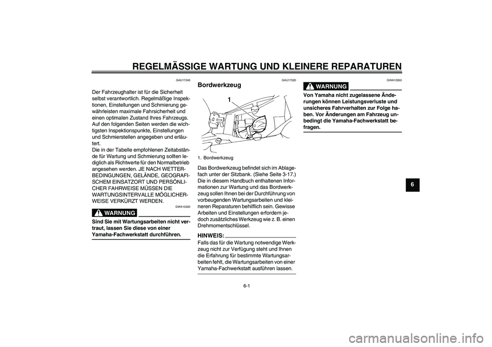 YAMAHA FZ6 NHG 2007 Betriebsanleitungen (in German) REGELMÄSSIGE WARTUNG UND KLEINERE REPARATUREN
6-1
6
GAU17240
Der Fahrzeughalter ist für die Sicherheit
selbst verantwortlich. Regelmäßige Inspek-
tionen, Einstellungen und Schmierung ge-
währlei YAMAHA FZ6 NHG 2007 Betriebsanleitungen (in German) REGELMÄSSIGE WARTUNG UND KLEINERE REPARATUREN
6-1
6
GAU17240
Der Fahrzeughalter ist für die Sicherheit
selbst verantwortlich. Regelmäßige Inspek-
tionen, Einstellungen und Schmierung ge-
währlei