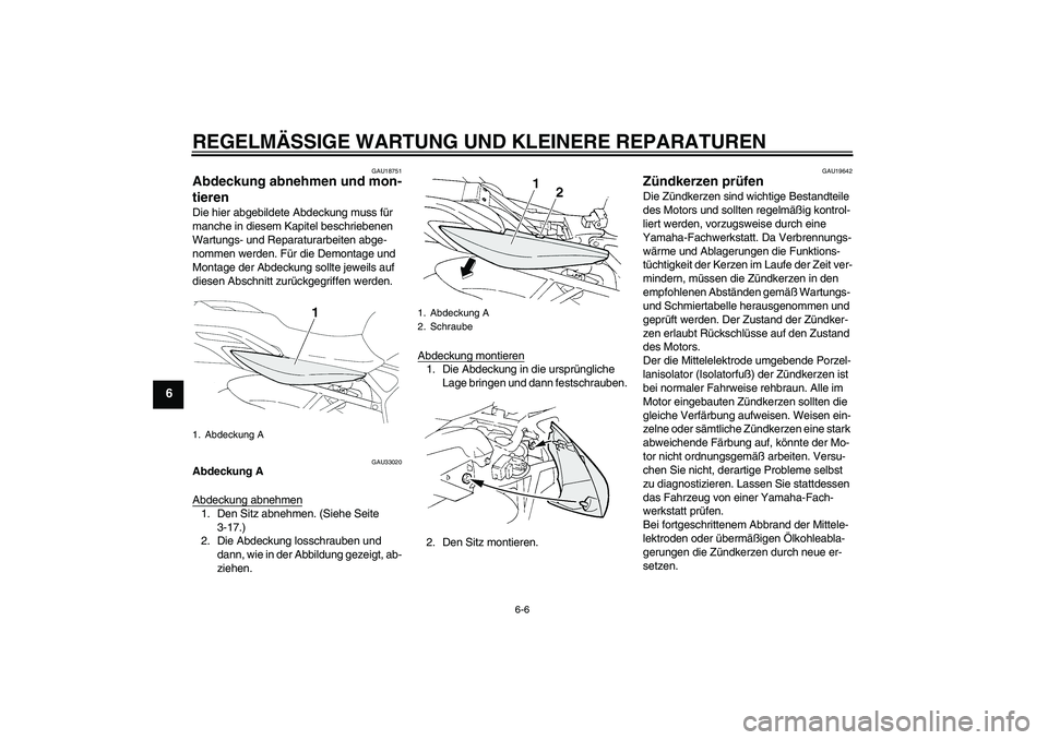 YAMAHA FZ6 NHG 2007 Betriebsanleitungen (in German) REGELMÄSSIGE WARTUNG UND KLEINERE REPARATUREN
6-6
6
GAU18751
Abdeckung abnehmen und mon-
tieren Die hier abgebildete Abdeckung muss für
manche in diesem Kapitel beschriebenen
Wartungs- und Reparat YAMAHA FZ6 NHG 2007 Betriebsanleitungen (in German) REGELMÄSSIGE WARTUNG UND KLEINERE REPARATUREN
6-6
6
GAU18751
Abdeckung abnehmen und mon-
tieren Die hier abgebildete Abdeckung muss für
manche in diesem Kapitel beschriebenen
Wartungs- und Reparat