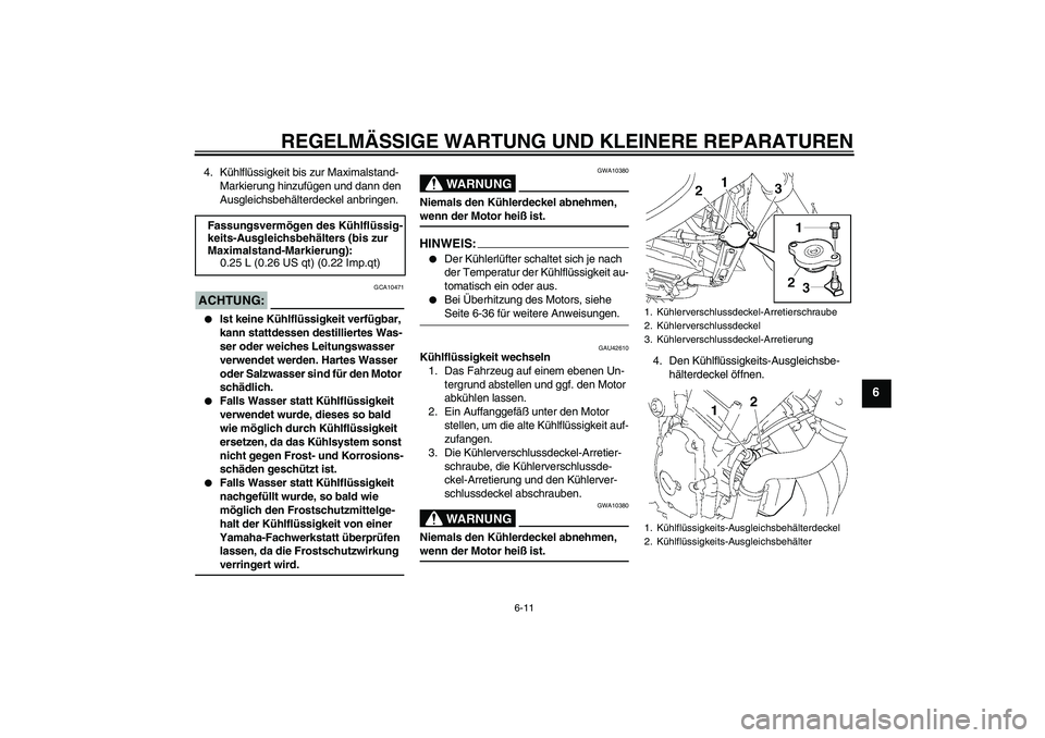 YAMAHA FZ6 NHG 2007 Betriebsanleitungen (in German) REGELMÄSSIGE WARTUNG UND KLEINERE REPARATUREN
6-11
6
4. Kühlflüssigkeit bis zur Maximalstand-
Markierung hinzufügen und dann den
Ausgleichsbehälterdeckel anbringen.ACHTUNG:
GCA10471
Ist keine YAMAHA FZ6 NHG 2007 Betriebsanleitungen (in German) REGELMÄSSIGE WARTUNG UND KLEINERE REPARATUREN
6-11
6
4. Kühlflüssigkeit bis zur Maximalstand-
Markierung hinzufügen und dann den
Ausgleichsbehälterdeckel anbringen.ACHTUNG:
GCA10471
Ist keine