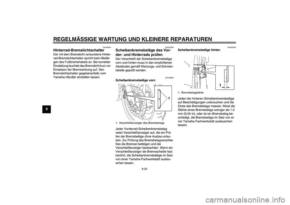 YAMAHA FZ6 NHG 2007  Betriebsanleitungen (in German) REGELMÄSSIGE WARTUNG UND KLEINERE REPARATUREN
6-20
6
GAU36501
Hinterrad-Bremslichtschalter Der mit dem Bremslicht verbundene Hinter-
rad-Bremslichtschalter spricht beim Betäti-
gen des Fußbremshebe