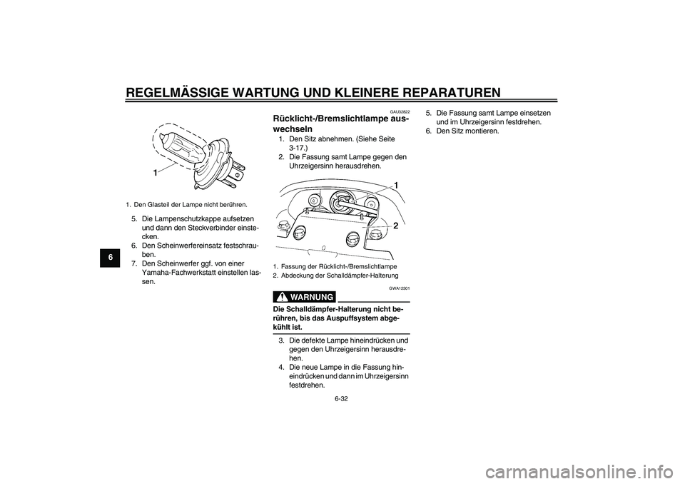 YAMAHA FZ6 NHG 2007  Betriebsanleitungen (in German) REGELMÄSSIGE WARTUNG UND KLEINERE REPARATUREN
6-32
6
5. Die Lampenschutzkappe aufsetzen 
und dann den Steckverbinder einste-
cken.
6. Den Scheinwerfereinsatz festschrau-
ben.
7. Den Scheinwerfer ggf.
