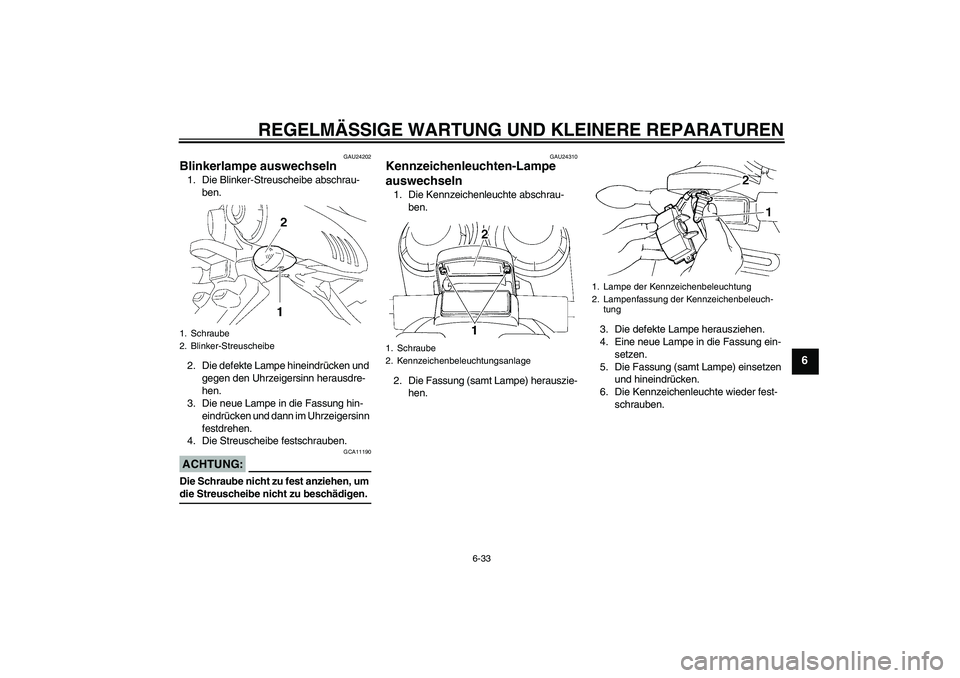 YAMAHA FZ6 NHG 2007  Betriebsanleitungen (in German) REGELMÄSSIGE WARTUNG UND KLEINERE REPARATUREN
6-33
6
GAU24202
Blinkerlampe auswechseln 1. Die Blinker-Streuscheibe abschrau-
ben.
2. Die defekte Lampe hineindrücken und 
gegen den Uhrzeigersinn hera