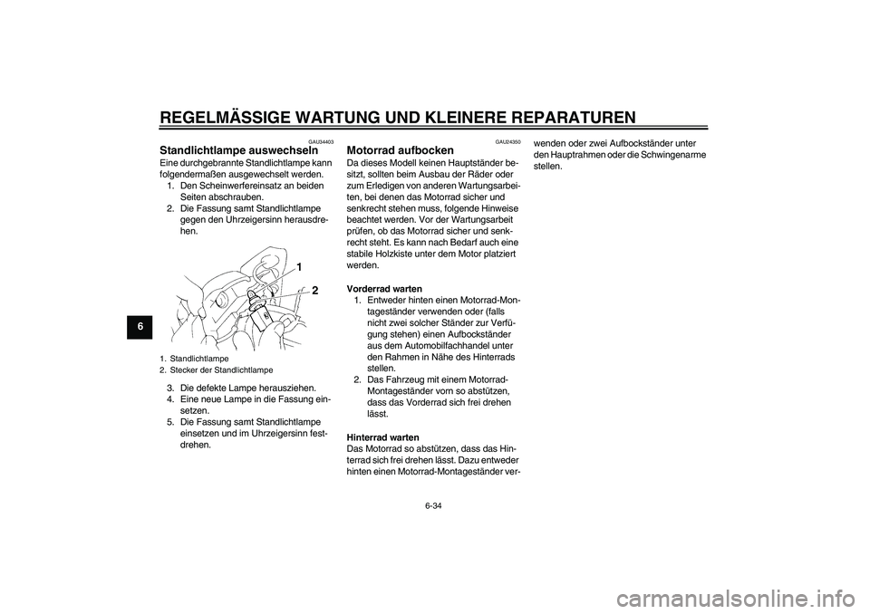 YAMAHA FZ6 NHG 2007 Betriebsanleitungen (in German) REGELMÄSSIGE WARTUNG UND KLEINERE REPARATUREN
6-34
6
GAU34403
Standlichtlampe auswechseln Eine durchgebrannte Standlichtlampe kann
folgendermaßen ausgewechselt werden.
1. Den Scheinwerfereinsatz an YAMAHA FZ6 NHG 2007 Betriebsanleitungen (in German) REGELMÄSSIGE WARTUNG UND KLEINERE REPARATUREN
6-34
6
GAU34403
Standlichtlampe auswechseln Eine durchgebrannte Standlichtlampe kann
folgendermaßen ausgewechselt werden.
1. Den Scheinwerfereinsatz an