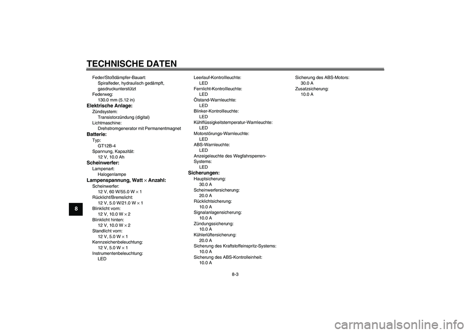 YAMAHA FZ6 NHG 2007 Betriebsanleitungen (in German) TECHNISCHE DATEN
8-3
8
Feder/Stoßdämpfer-Bauart:
Spiralfeder, hydraulisch gedämpft,
gasdruckunterstützt
Federweg:
130.0 mm (5.12 in)Elektrische Anlage:Zündsystem:
Transistorzündung (digital)
Li YAMAHA FZ6 NHG 2007 Betriebsanleitungen (in German) TECHNISCHE DATEN
8-3
8
Feder/Stoßdämpfer-Bauart:
Spiralfeder, hydraulisch gedämpft,
gasdruckunterstützt
Federweg:
130.0 mm (5.12 in)Elektrische Anlage:Zündsystem:
Transistorzündung (digital)
Li