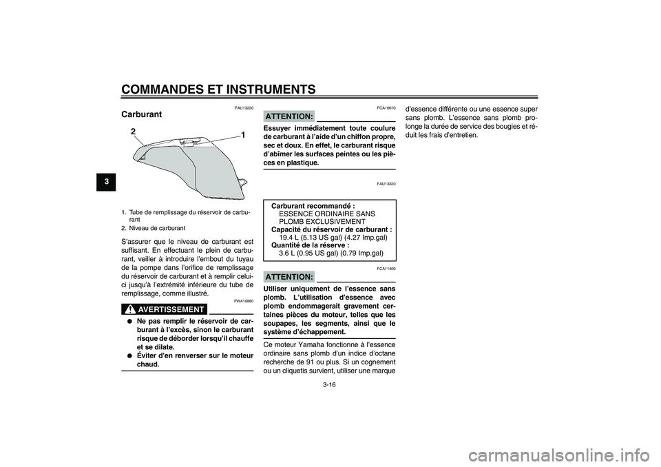 YAMAHA FZ6 NHG 2007 Notices Demploi (in French) COMMANDES ET INSTRUMENTS
3-16
3
FAU13220
Carburant S’assurer que le niveau de carburant est
suffisant. En effectuant le plein de carbu-
rant, veiller à introduire l’embout du tuyau
de la pompe da YAMAHA FZ6 NHG 2007 Notices Demploi (in French) COMMANDES ET INSTRUMENTS
3-16
3
FAU13220
Carburant S’assurer que le niveau de carburant est
suffisant. En effectuant le plein de carbu-
rant, veiller à introduire l’embout du tuyau
de la pompe da