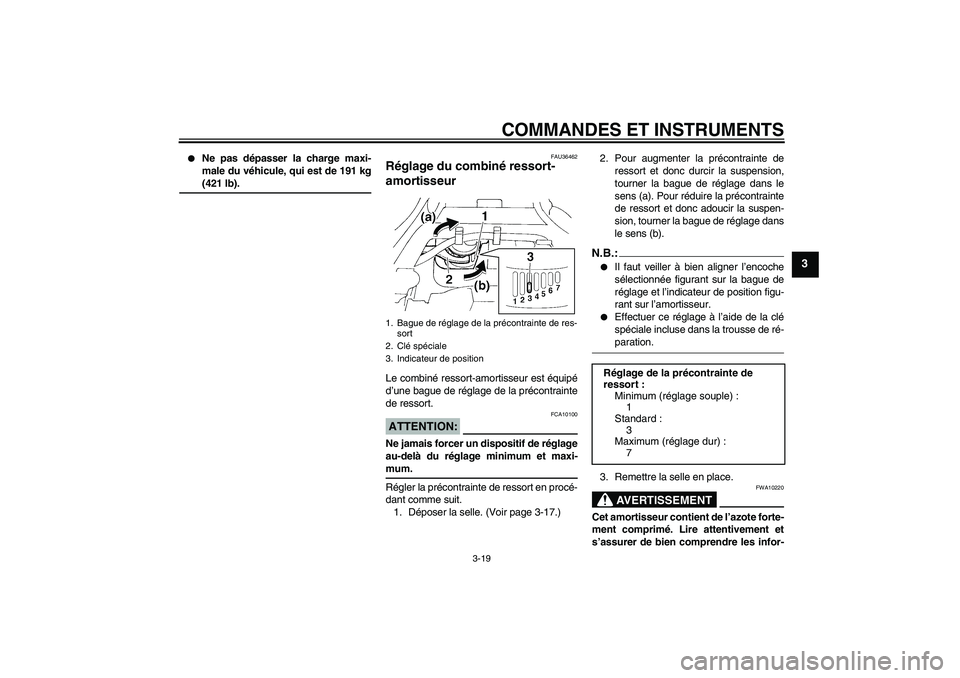 YAMAHA FZ6 NHG 2007 Notices Demploi (in French) COMMANDES ET INSTRUMENTS
3-19
3
Ne pas dépasser la charge maxi-
male du véhicule, qui est de 191 kg(421 lb).
FAU36462
Réglage du combiné ressort-
amortisseur Le combiné ressort-amortisseur est YAMAHA FZ6 NHG 2007 Notices Demploi (in French) COMMANDES ET INSTRUMENTS
3-19
3
Ne pas dépasser la charge maxi-
male du véhicule, qui est de 191 kg(421 lb).
FAU36462
Réglage du combiné ressort-
amortisseur Le combiné ressort-amortisseur est