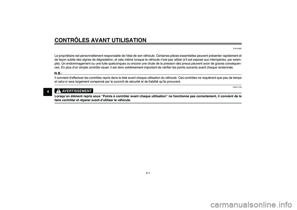 YAMAHA FZ6 NHG 2007 Notices Demploi (in French) CONTRÔLES AVANT UTILISATION
4-1
4
FAU15592
Le propriétaire est personnellement responsable de l’état de son véhicule. Certaines pièces essentielles peuvent présenter rapidement et
de façon su YAMAHA FZ6 NHG 2007 Notices Demploi (in French) CONTRÔLES AVANT UTILISATION
4-1
4
FAU15592
Le propriétaire est personnellement responsable de l’état de son véhicule. Certaines pièces essentielles peuvent présenter rapidement et
de façon su