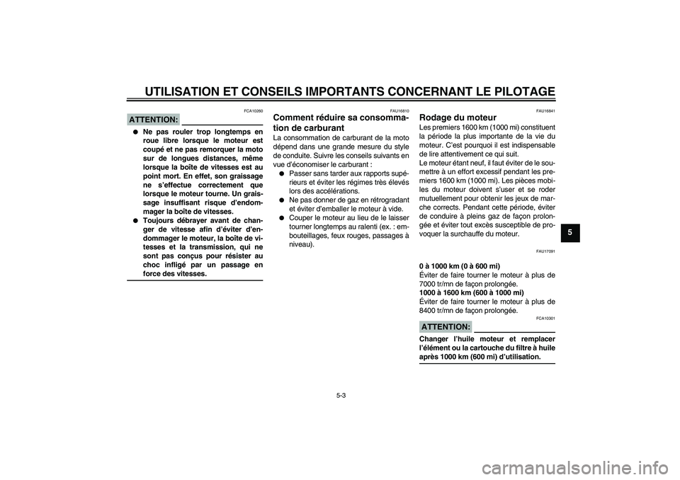 YAMAHA FZ6 NHG 2007 Notices Demploi (in French) UTILISATION ET CONSEILS IMPORTANTS CONCERNANT LE PILOTAGE
5-3
5
ATTENTION:
FCA10260
Ne pas rouler trop longtemps en
roue libre lorsque le moteur est
coupé et ne pas remorquer la moto
sur de longues YAMAHA FZ6 NHG 2007 Notices Demploi (in French) UTILISATION ET CONSEILS IMPORTANTS CONCERNANT LE PILOTAGE
5-3
5
ATTENTION:
FCA10260
Ne pas rouler trop longtemps en
roue libre lorsque le moteur est
coupé et ne pas remorquer la moto
sur de longues