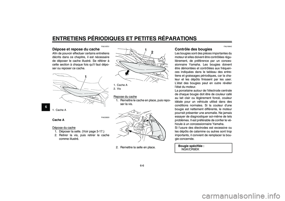 YAMAHA FZ6 NHG 2007 Notices Demploi (in French) ENTRETIENS PÉRIODIQUES ET PETITES RÉPARATIONS
6-6
6
FAU18751
Dépose et repose du cache Afin de pouvoir effectuer certains entretiens
décrits dans ce chapitre, il est nécessaire
de déposer le cac YAMAHA FZ6 NHG 2007 Notices Demploi (in French) ENTRETIENS PÉRIODIQUES ET PETITES RÉPARATIONS
6-6
6
FAU18751
Dépose et repose du cache Afin de pouvoir effectuer certains entretiens
décrits dans ce chapitre, il est nécessaire
de déposer le cac