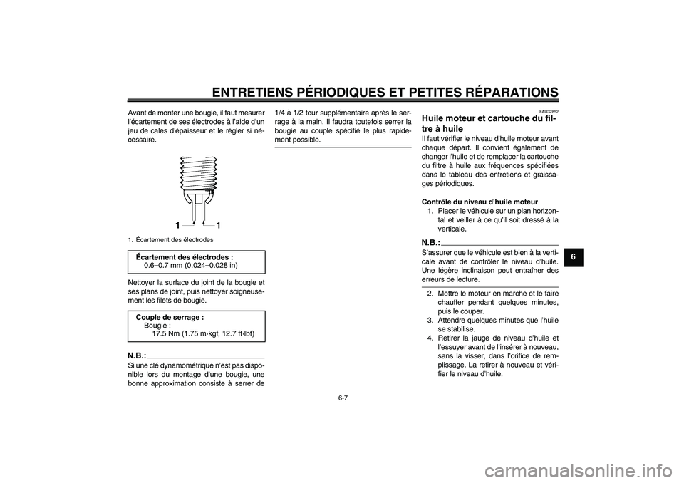 YAMAHA FZ6 NHG 2007 Notices Demploi (in French) ENTRETIENS PÉRIODIQUES ET PETITES RÉPARATIONS
6-7
6
Avant de monter une bougie, il faut mesurer
l’écartement de ses électrodes à l’aide d’un
jeu de cales d’épaisseur et le régler si né YAMAHA FZ6 NHG 2007 Notices Demploi (in French) ENTRETIENS PÉRIODIQUES ET PETITES RÉPARATIONS
6-7
6
Avant de monter une bougie, il faut mesurer
l’écartement de ses électrodes à l’aide d’un
jeu de cales d’épaisseur et le régler si né