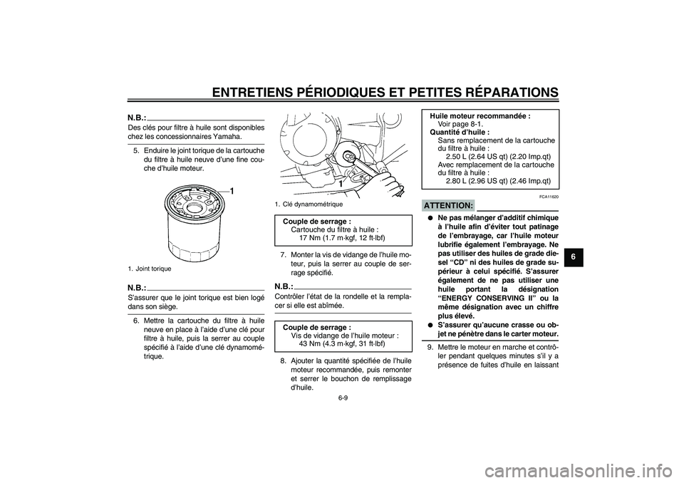 YAMAHA FZ6 NHG 2007 Notices Demploi (in French) ENTRETIENS PÉRIODIQUES ET PETITES RÉPARATIONS
6-9
6
N.B.:Des clés pour filtre à huile sont disponibleschez les concessionnaires Yamaha.
5. Enduire le joint torique de la cartouche
du filtre à hui YAMAHA FZ6 NHG 2007 Notices Demploi (in French) ENTRETIENS PÉRIODIQUES ET PETITES RÉPARATIONS
6-9
6
N.B.:Des clés pour filtre à huile sont disponibleschez les concessionnaires Yamaha.
5. Enduire le joint torique de la cartouche
du filtre à hui